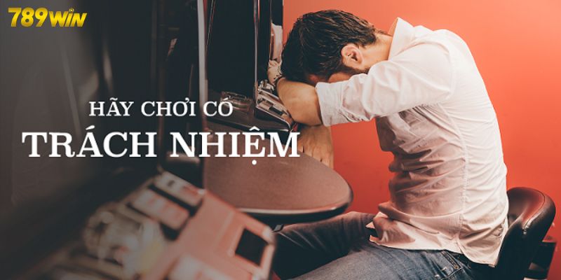 Chơi Trách Nhiệm 789win Hậu quả khó lường khi hội viên không chơi trách nhiệm 789WIN